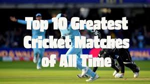 Top 10 Greatest Cricket Matches of All Time